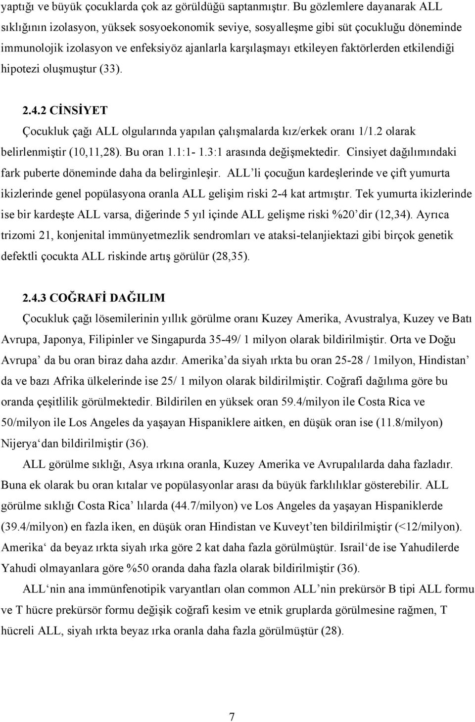 faktörlerden etkilendiği hipotezi oluşmuştur (33). 2.4.2 CİNSİYET Çocukluk çağı ALL olgularında yapılan çalışmalarda kız/erkek oranı 1/1.2 olarak belirlenmiştir (10,11,28). Bu oran 1.1:1-1.