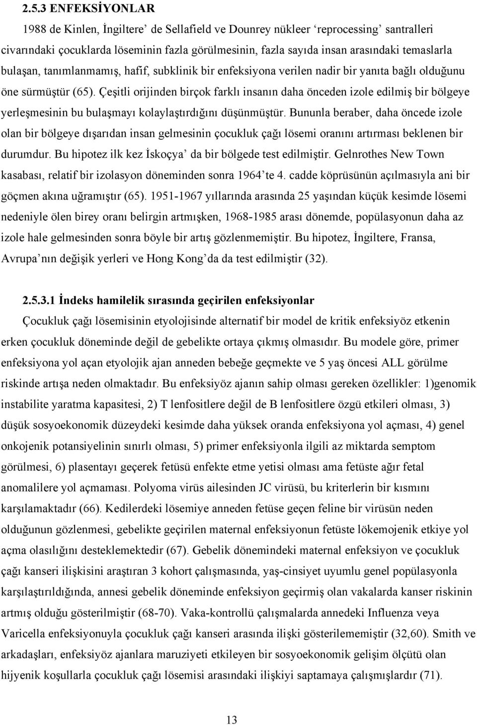 Çeşitli orijinden birçok farklı insanın daha önceden izole edilmiş bir bölgeye yerleşmesinin bu bulaşmayı kolaylaştırdığını düşünmüştür.