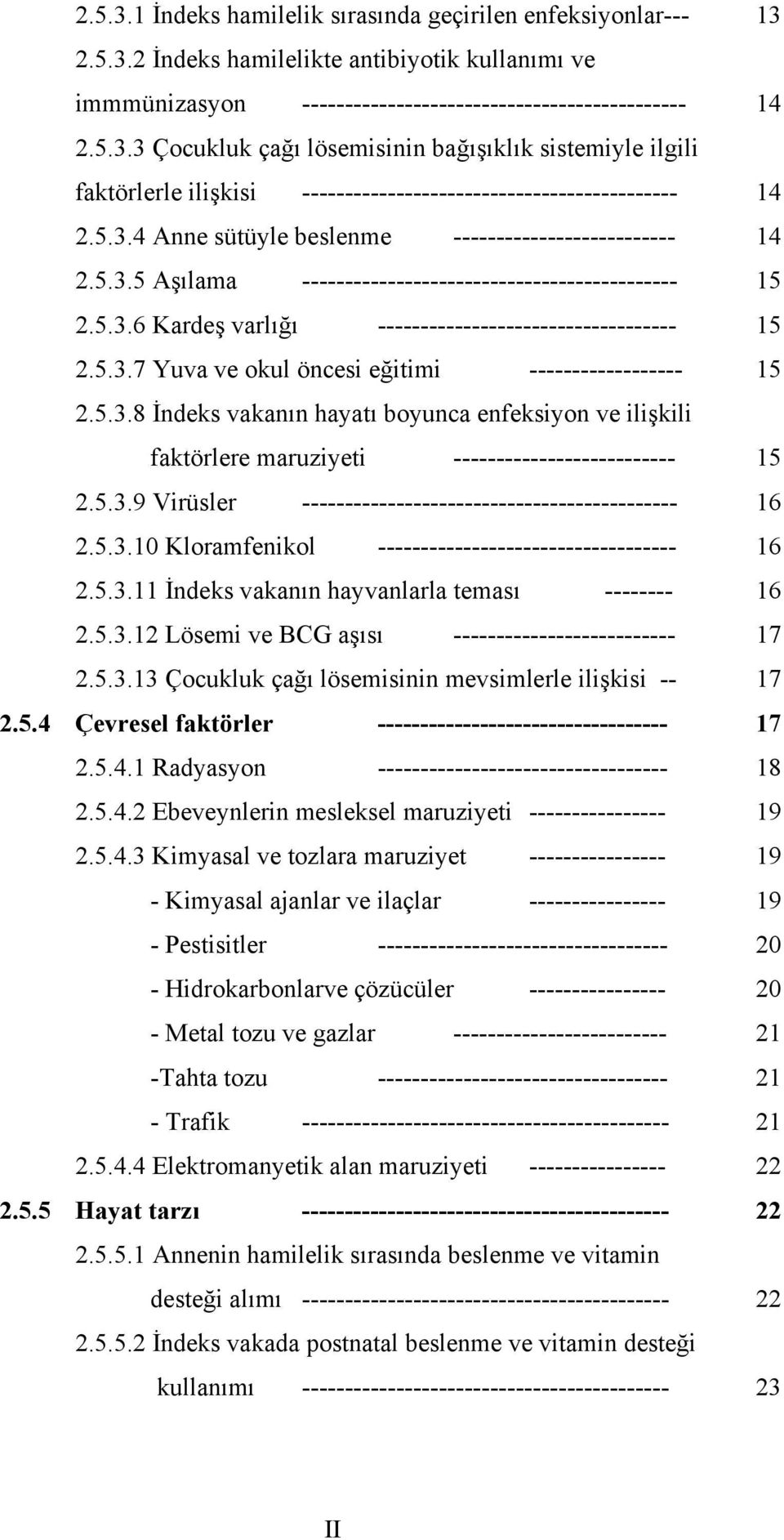 5.3.8 İndeks vakanın hayatı boyunca enfeksiyon ve ilişkili faktörlere maruziyeti -------------------------- 15 2.5.3.9 Virüsler -------------------------------------------- 16 2.5.3.10 Kloramfenikol ----------------------------------- 16 2.