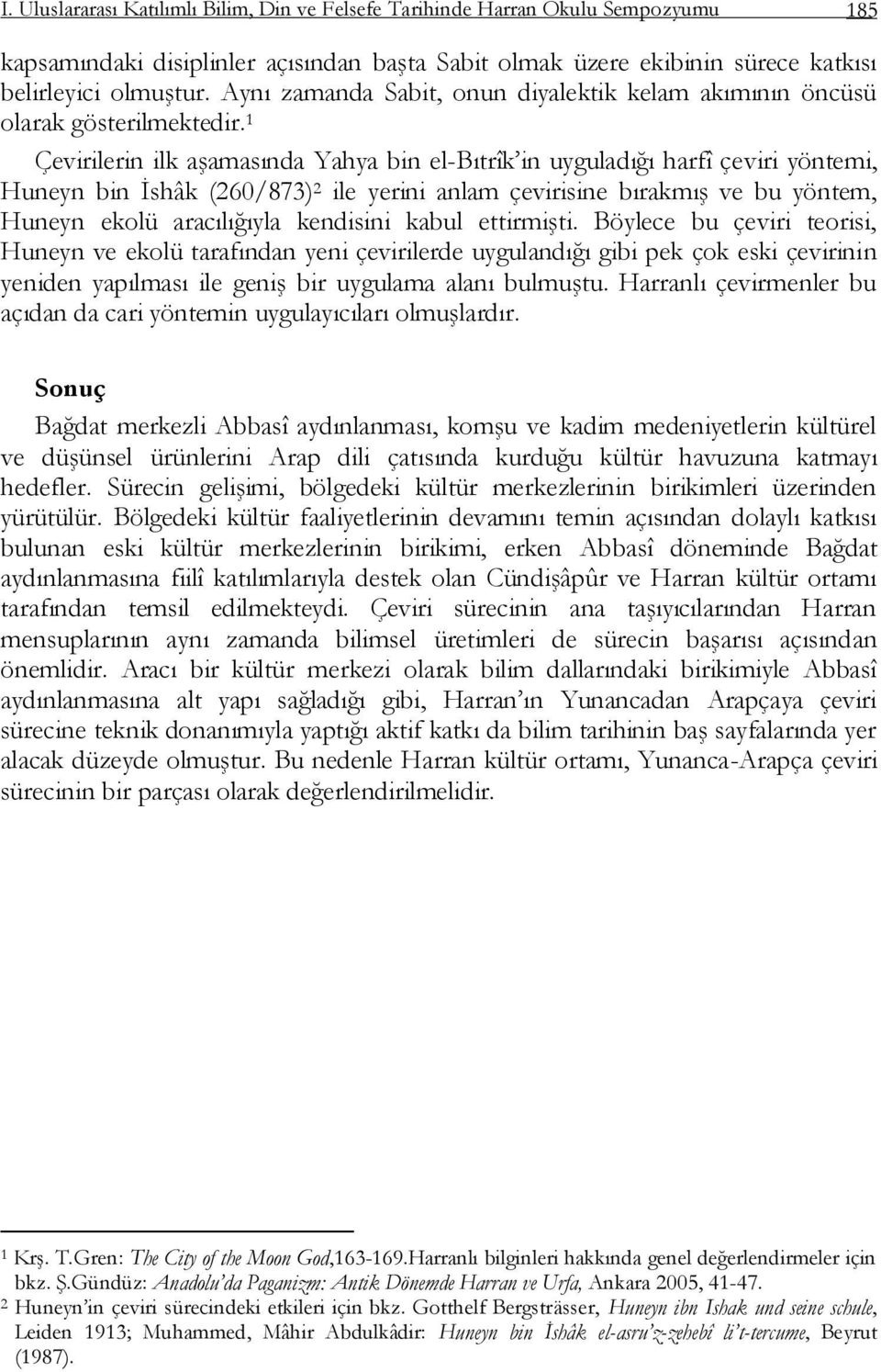 1 Çevirilerin ilk aģamasında Yahya bin el-bıtrîk in uyguladığı harfî çeviri yöntemi, Huneyn bin Ġshâk (260/873) 2 ile yerini anlam çevirisine bırakmıģ ve bu yöntem, Huneyn ekolü aracılığıyla