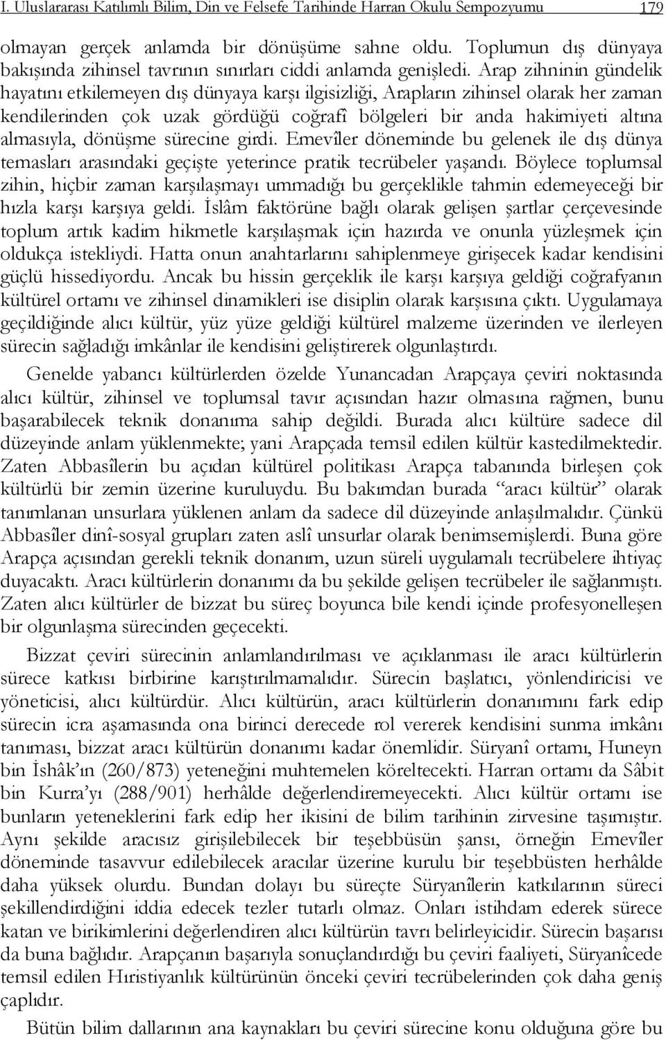 Arap zihninin gündelik hayatını etkilemeyen dıģ dünyaya karģı ilgisizliği, Arapların zihinsel olarak her zaman kendilerinden çok uzak gördüğü coğrafî bölgeleri bir anda hakimiyeti altına almasıyla,