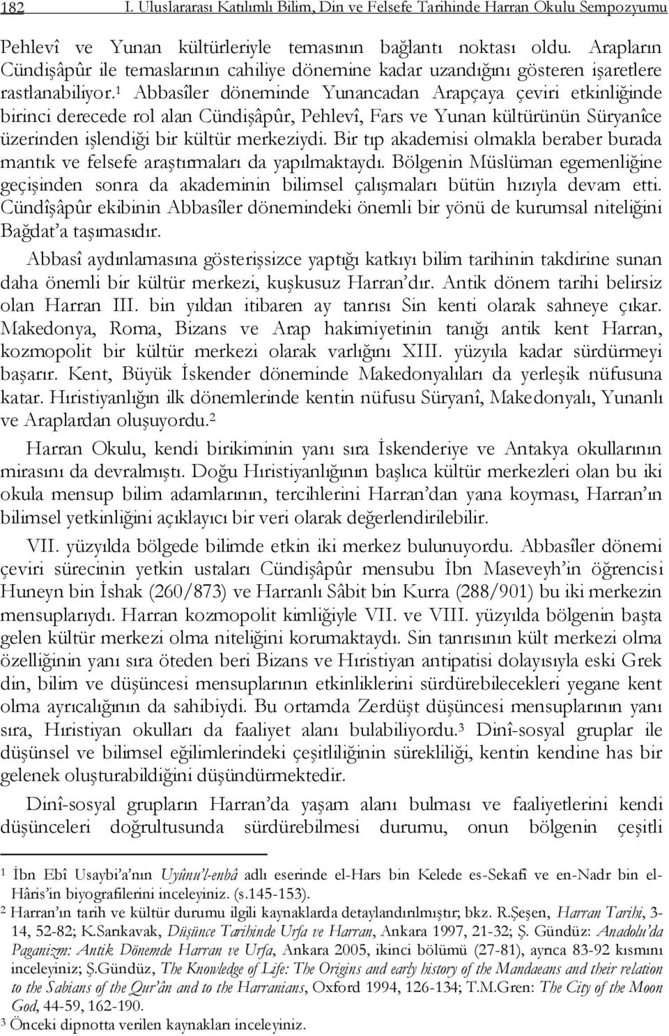 1 Abbasîler döneminde Yunancadan Arapçaya çeviri etkinliğinde birinci derecede rol alan CündiĢâpûr, Pehlevî, Fars ve Yunan kültürünün Süryanîce üzerinden iģlendiği bir kültür merkeziydi.