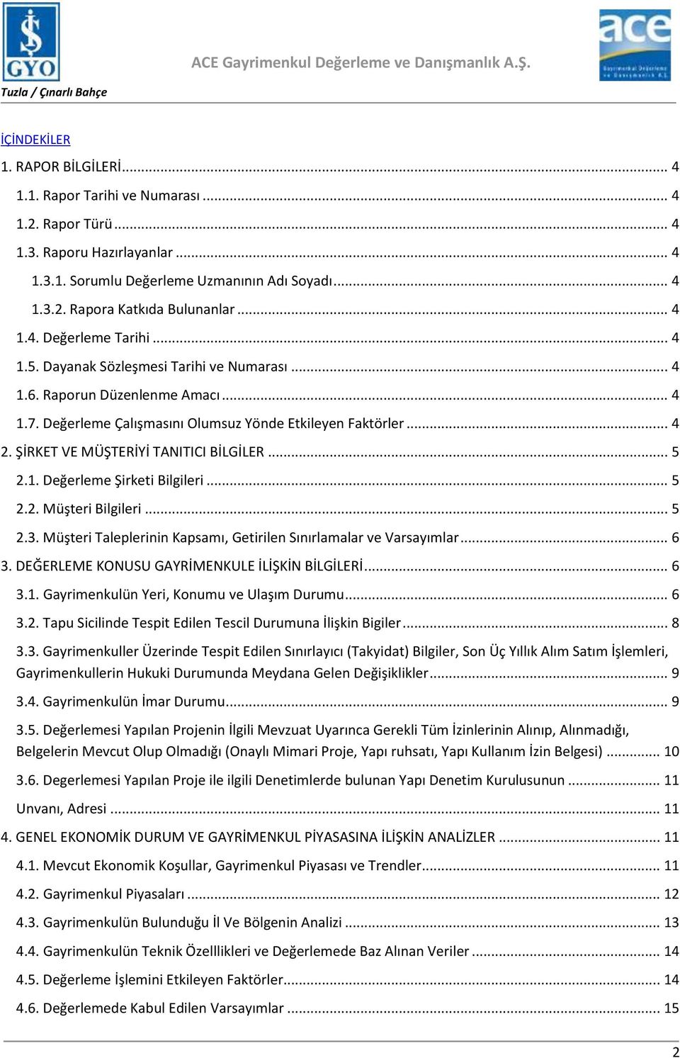 ŞİRKET VE MÜŞTERİYİ TANITICI BİLGİLER... 5 2.1. Değerleme Şirketi Bilgileri... 5 2.2. Müşteri Bilgileri... 5 2.3. Müşteri Taleplerinin Kapsamı, Getirilen Sınırlamalar ve Varsayımlar... 6 3.