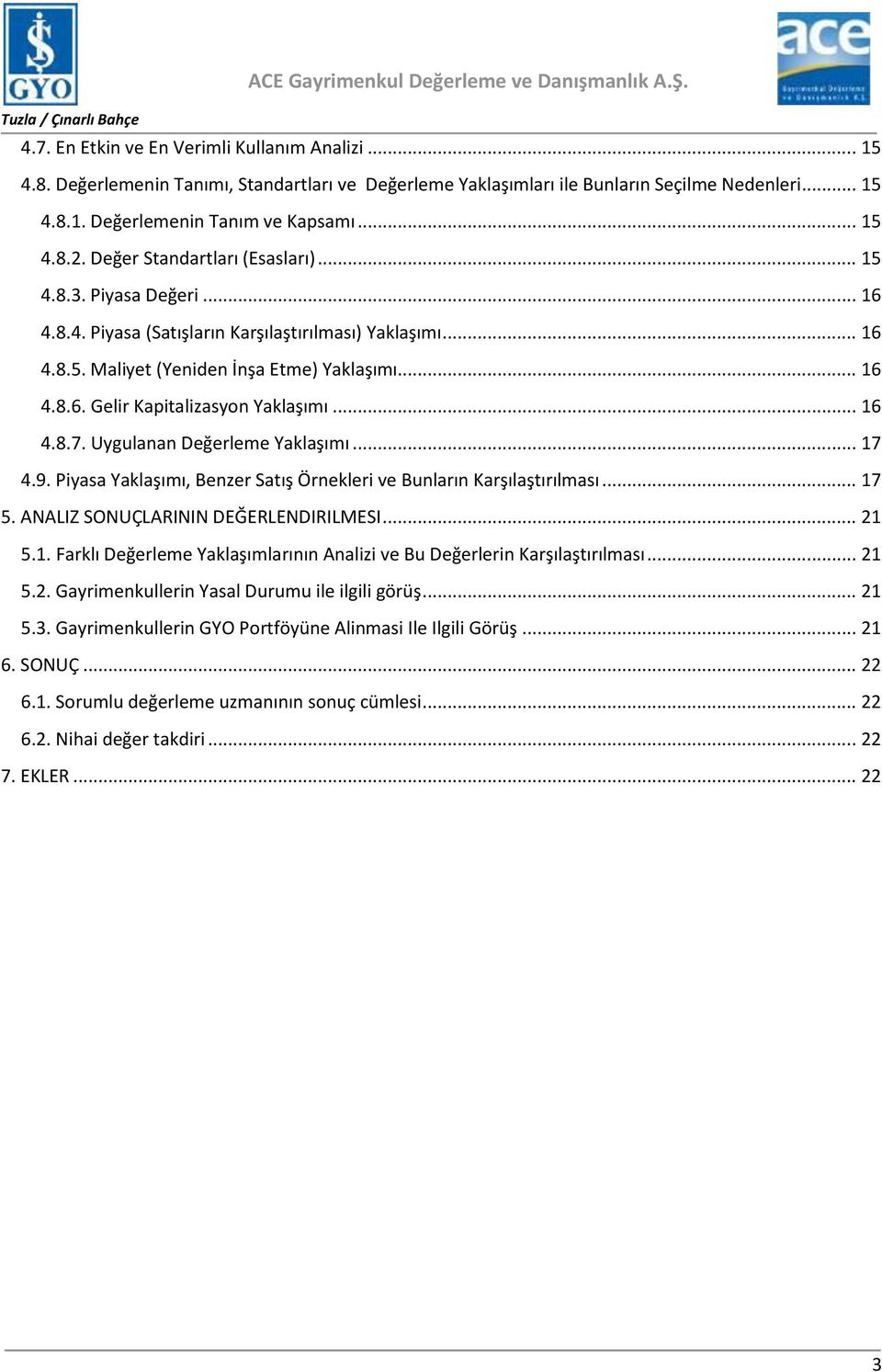 .. 16 4.8.7. Uygulanan Değerleme Yaklaşımı... 17 4.9. Piyasa Yaklaşımı, Benzer Satış Örnekleri ve Bunların Karşılaştırılması... 17 5. ANALIZ SONUÇLARININ DEĞERLENDIRILMESI... 21 5.1. Farklı Değerleme Yaklaşımlarının Analizi ve Bu Değerlerin Karşılaştırılması.