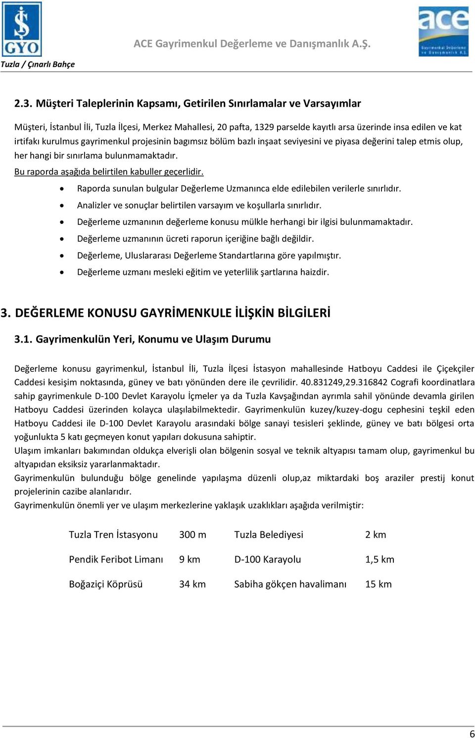 Bu raporda aşağıda belirtilen kabuller geçerlidir. Raporda sunulan bulgular Değerleme Uzmanınca elde edilebilen verilerle sınırlıdır.