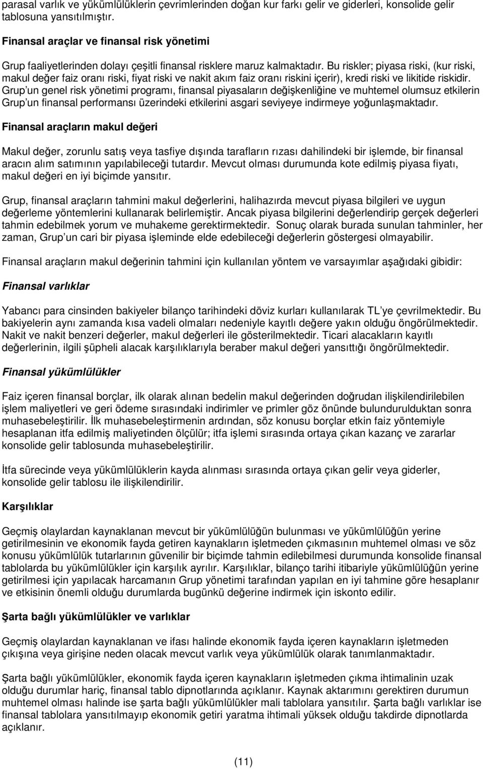 Bu riskler; piyasa riski, (kur riski, makul değer faiz oranı riski, fiyat riski ve nakit akım faiz oranı riskini içerir), kredi riski ve likitide riskidir.