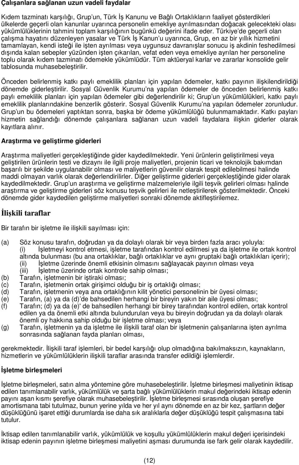 Türkiye de geçerli olan çalışma hayatını düzenleyen yasalar ve Türk İş Kanun u uyarınca, Grup, en az bir yıllık hizmetini tamamlayan, kendi isteği ile işten ayrılması veya uygunsuz davranışlar sonucu