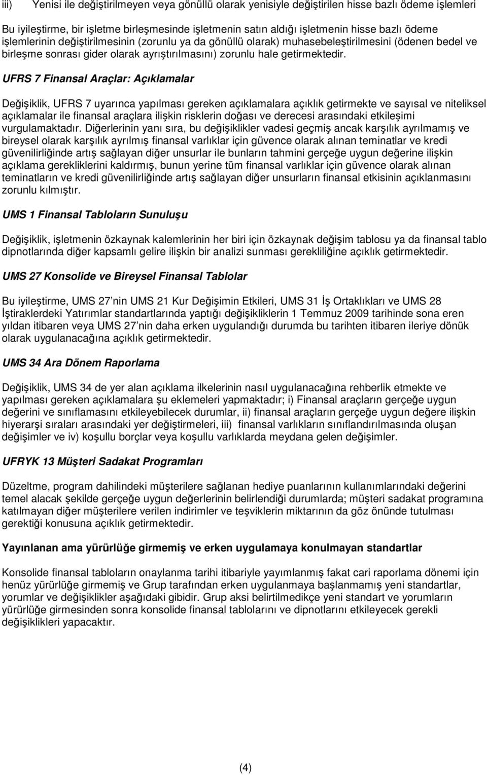 UFRS 7 Finansal Araçlar: Açıklamalar Değişiklik, UFRS 7 uyarınca yapılması gereken açıklamalara açıklık getirmekte ve sayısal ve niteliksel açıklamalar ile finansal araçlara ilişkin risklerin doğası