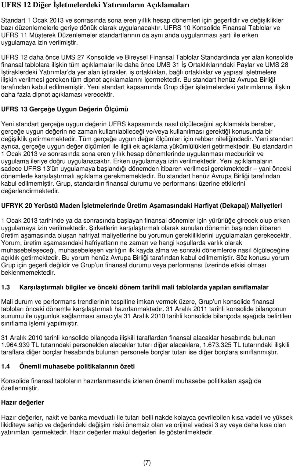 UFRS 12 daha önce UMS 27 Konsolide ve Bireysel Finansal Tablolar Standardında yer alan konsolide finansal tablolara ilişkin tüm açıklamalar ile daha önce UMS 31 İş Ortaklıklarındaki Paylar ve UMS 28