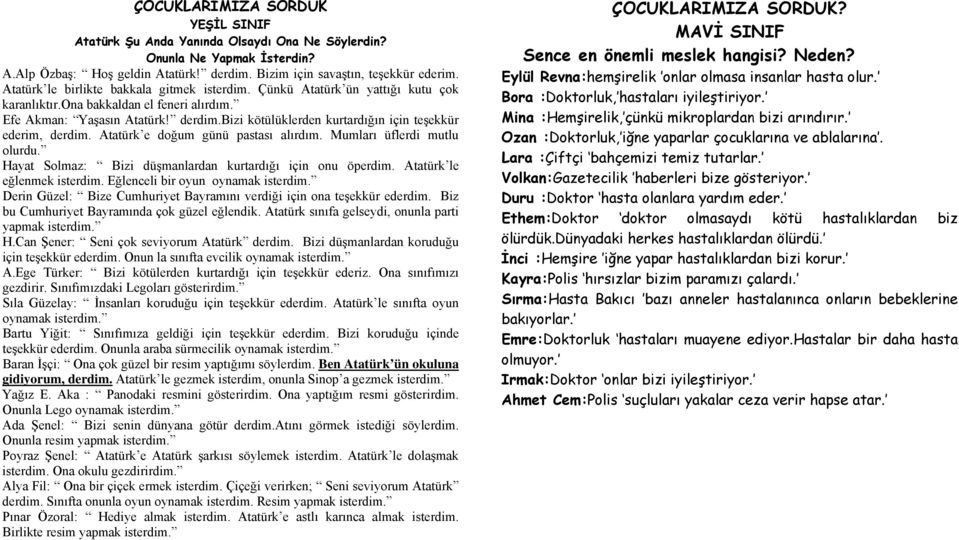 bizi kötülüklerden kurtardığın için teşekkür ederim, derdim. Atatürk e doğum günü pastası alırdım. Mumları üflerdi mutlu olurdu. Hayat Solmaz: Bizi düşmanlardan kurtardığı için onu öperdim.