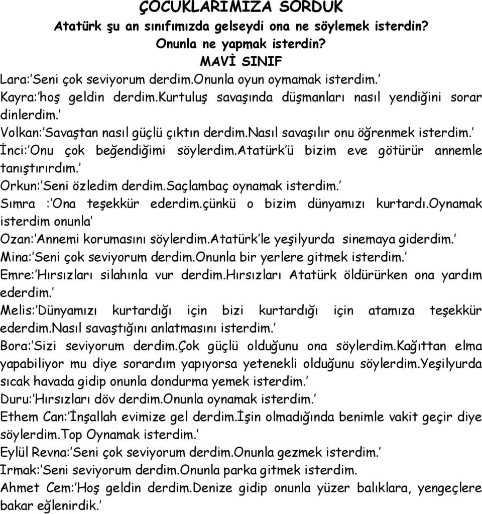 İnci: Onu çok beğendiğimi söylerdim.atatürk ü bizim eve götürür annemle tanıştırırdım. Orkun: Seni özledim derdim.saçlambaç oynamak isterdim. Sımra : Ona teşekkür ederdim.