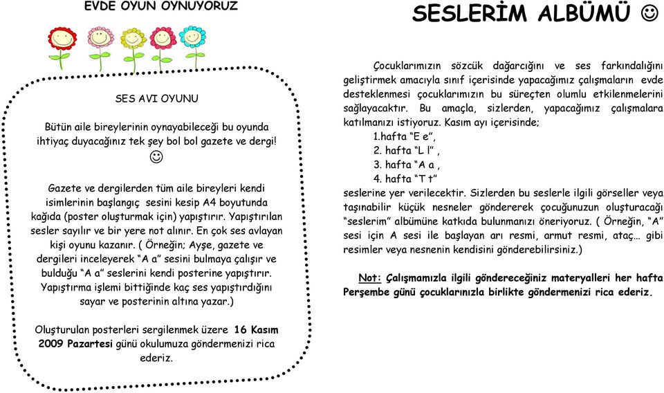 En çok ses avlayan kişi oyunu kazanır. ( Örneğin; Ayşe, gazete ve dergileri inceleyerek A a sesini bulmaya çalışır ve bulduğu A a seslerini kendi posterine yapıştırır.