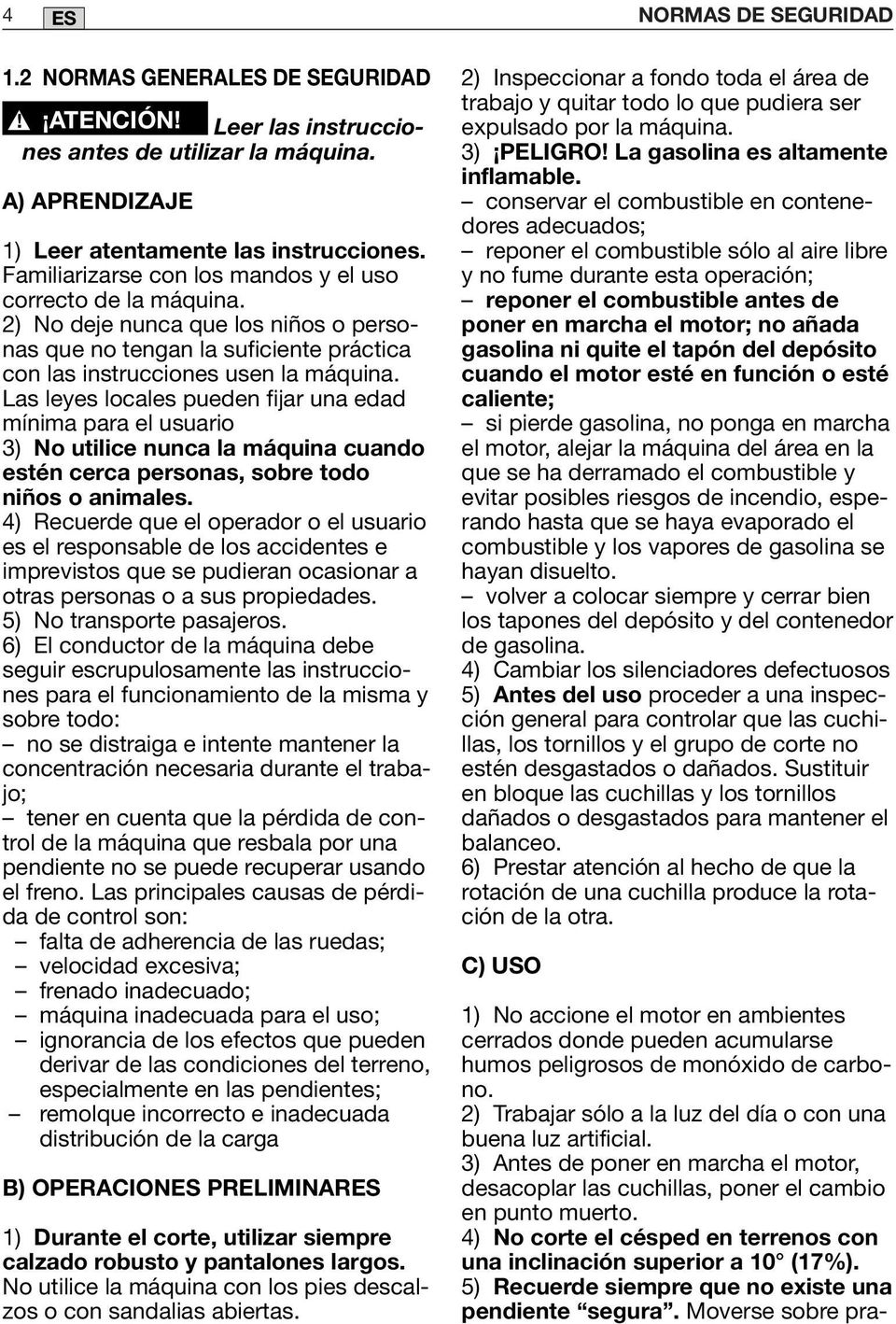 Las leyes locales pueden fijar una edad mínima para el usuario 3) No utilice nunca la máquina cuando estén cerca personas, sobre todo niños o animales.