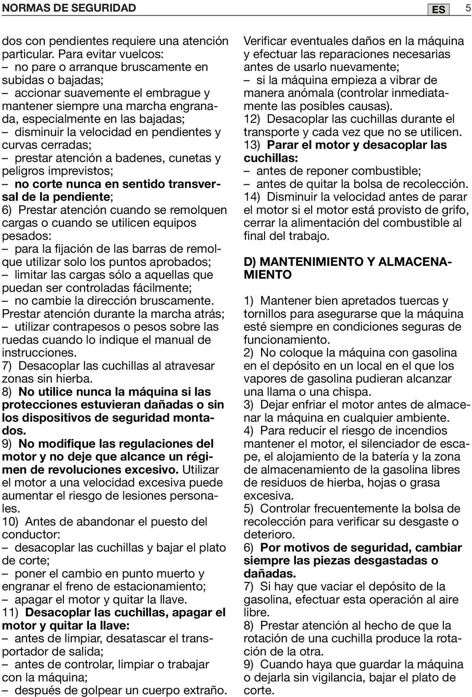 en pendientes y curvas cerradas; prestar atención a badenes, cunetas y peligros imprevistos; no corte nunca en sentido transversal de la pendiente; 6) Prestar atención cuando se remolquen cargas o