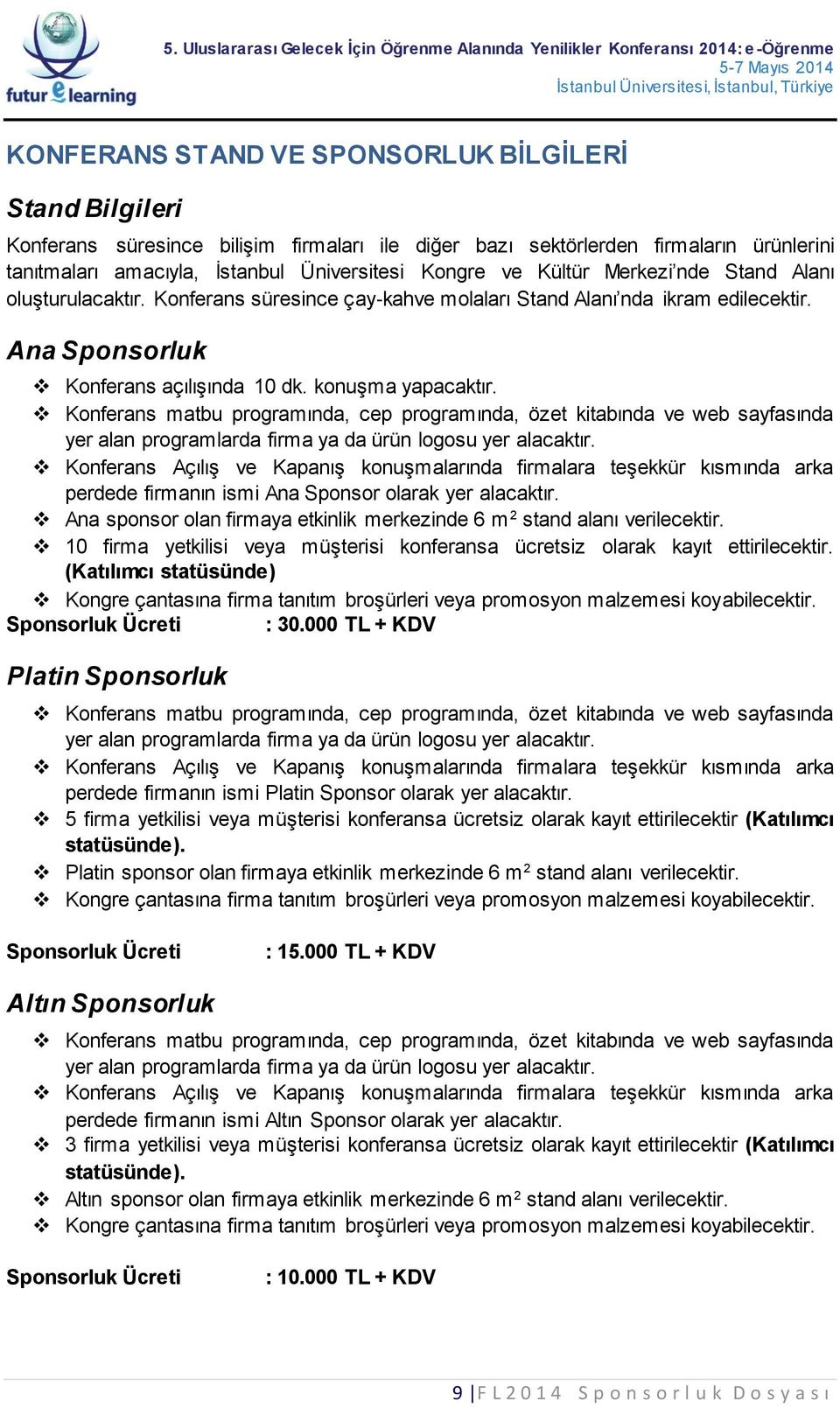 Konferans matbu programında, cep programında, özet kitabında ve web sayfasında yer alan programlarda firma ya da ürün logosu yer alacaktır.