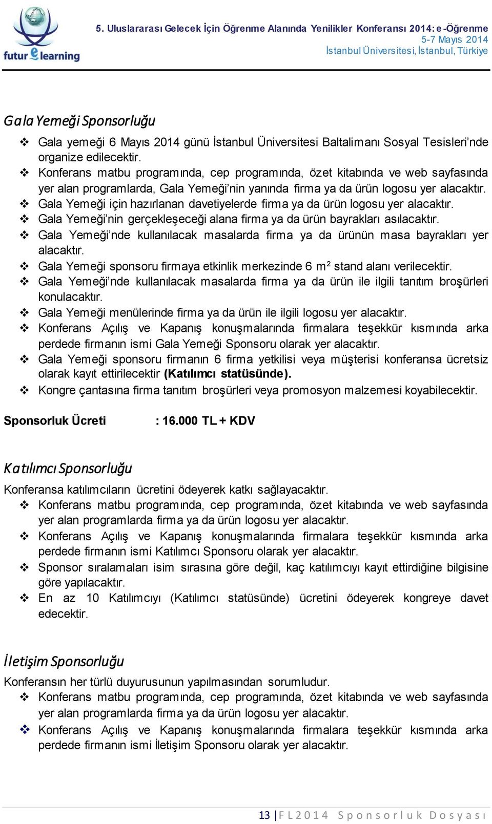 Gala Yemeği için hazırlanan davetiyelerde firma ya da ürün logosu yer alacaktır. Gala Yemeği nin gerçekleşeceği alana firma ya da ürün bayrakları asılacaktır.