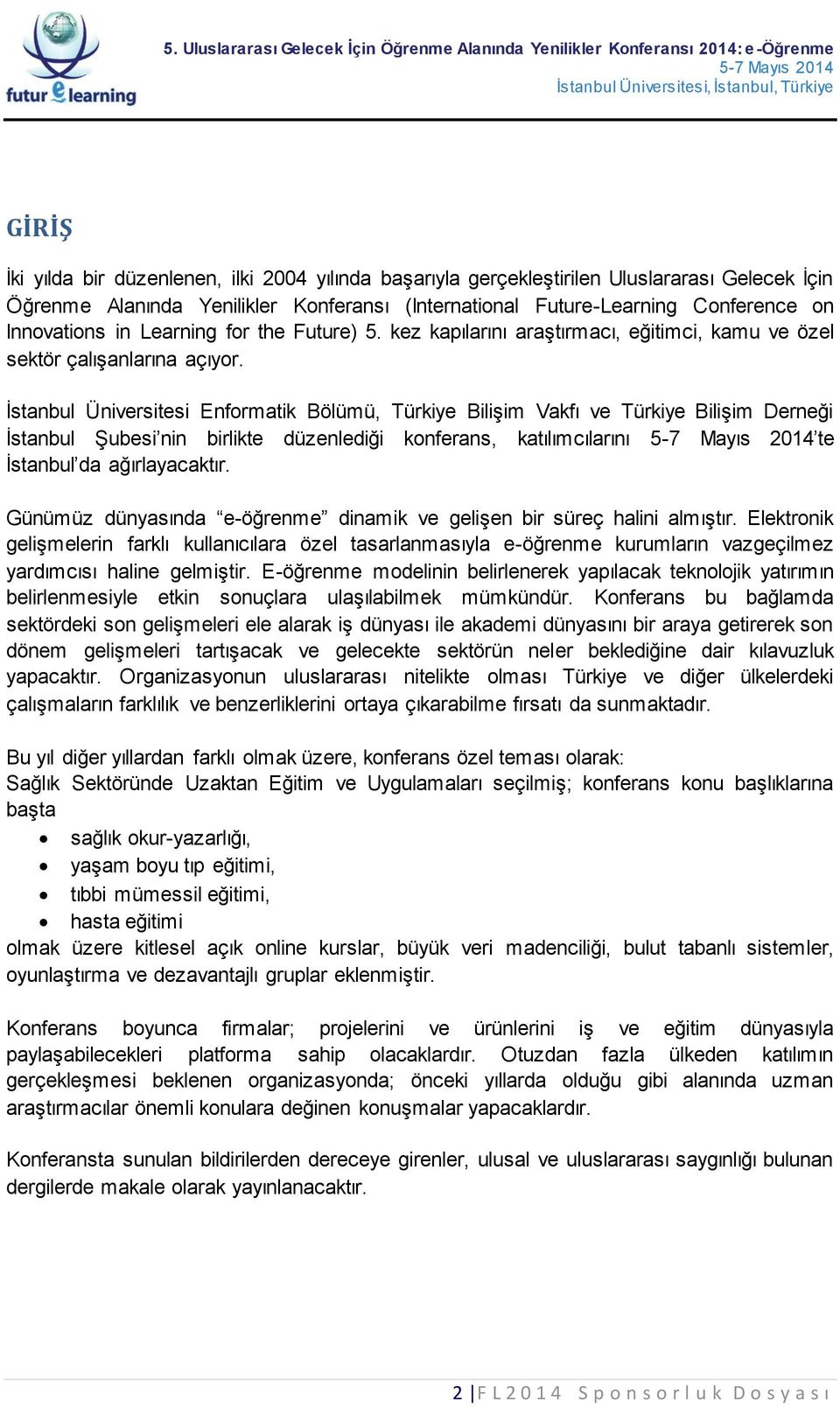 İstanbul Üniversitesi Enformatik Bölümü, Türkiye Bilişim Vakfı ve Türkiye Bilişim Derneği İstanbul Şubesi nin birlikte düzenlediği konferans, katılımcılarını te İstanbul da ağırlayacaktır.