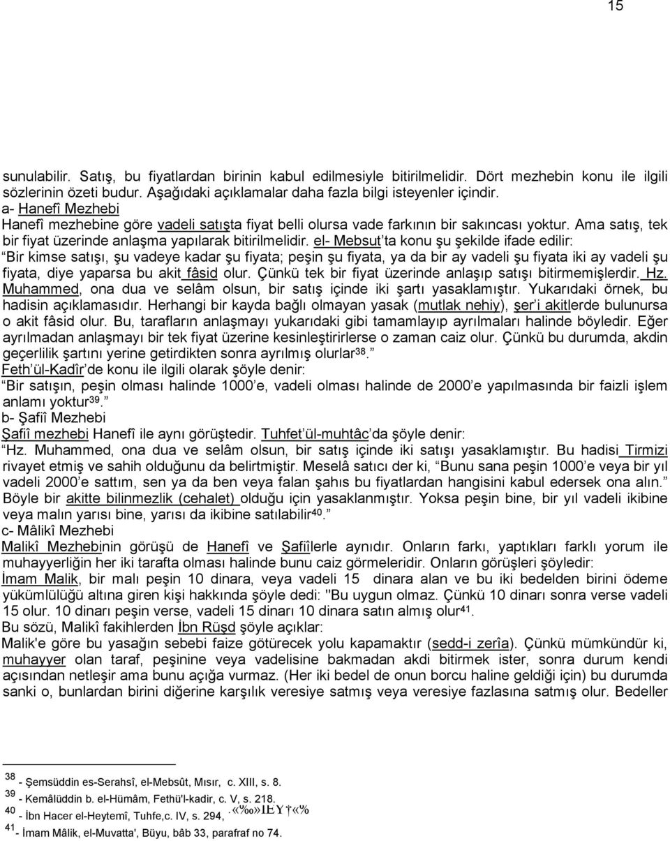 el- Mebsut ta konu şu şekilde ifade edilir: Bir kimse satışı, şu vadeye kadar şu fiyata; peşin şu fiyata, ya da bir ay vadeli şu fiyata iki ay vadeli şu fiyata, diye yaparsa bu akit fâsid olur.