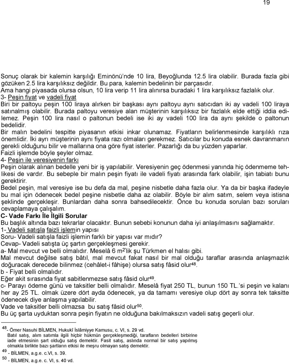 3- Peşin fiyat ve vadeli fiyat Biri bir paltoyu peşin 100 liraya alırken bir başkası aynı paltoyu aynı satıcıdan iki ay vadeli 100 liraya satınalmış olabilir.