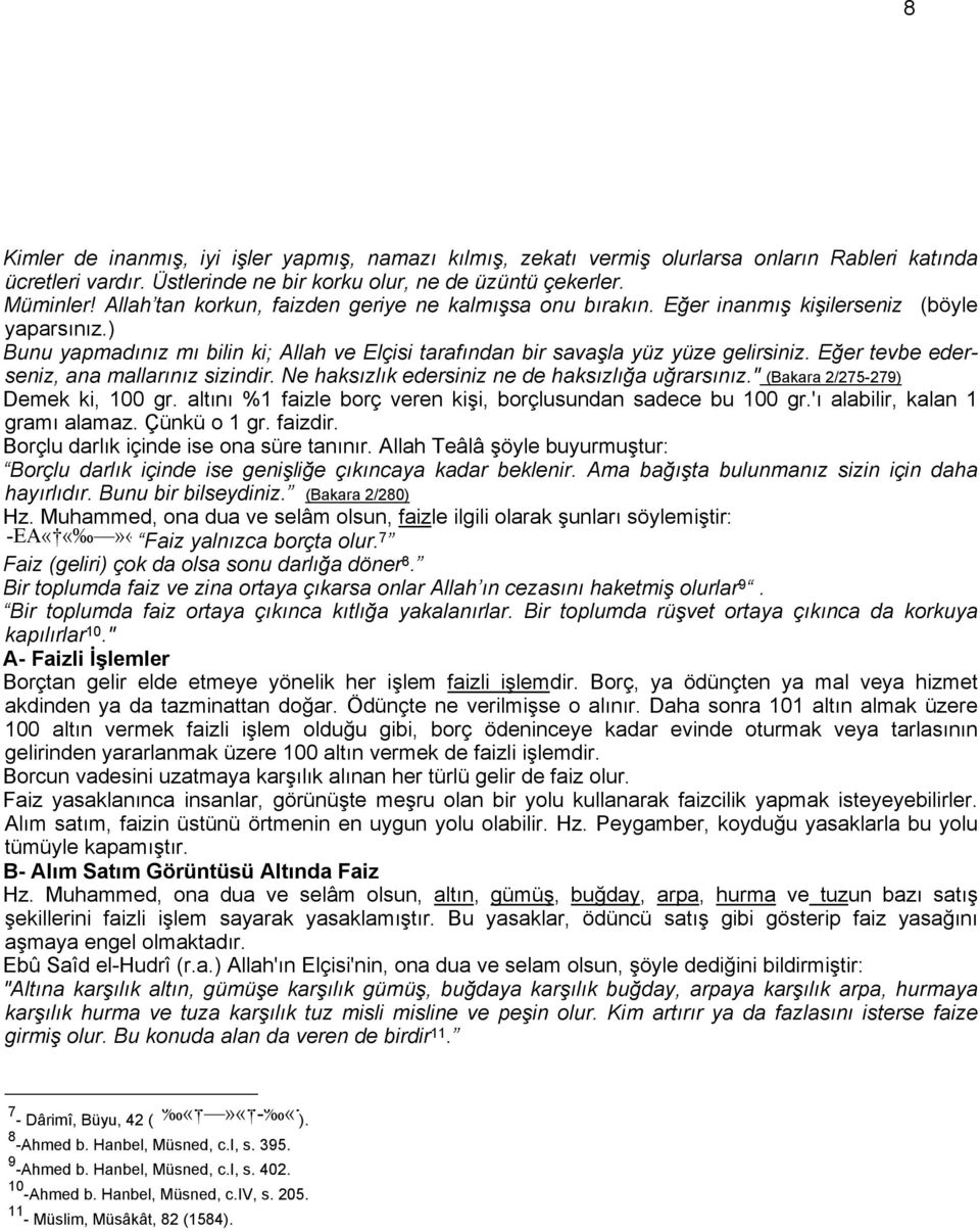 Eğer tevbe ederseniz, ana mallarınız sizindir. Ne haksızlık edersiniz ne de haksızlığa uğrarsınız." (Bakara 2/275-279) Demek ki, 100 gr.