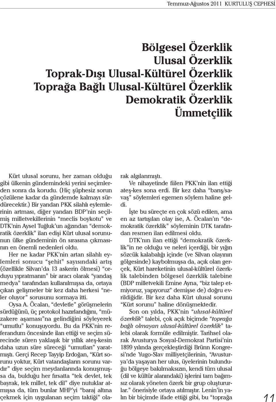 ) Bir yandan PKK silahlı eylemlerinin artması, diğer yandan BDP nin seçilmiş milletvekillerinin meclis boykotu ve DTK nin Aysel Tuğluk un ağzından demokratik özerklik ilan edişi Kürt ulusal sorununun