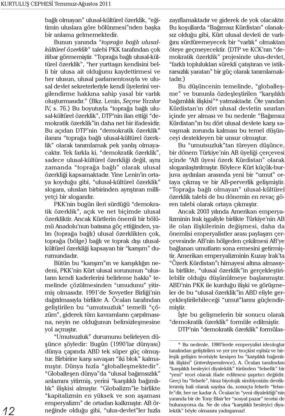 Toprağa bağlı ulusal-kültürel özerklik, her yurttaşın kendisini belli bir ulusa ait olduğunu kaydettirmesi ve her ulusun, ulusal parlamentosuyla ve ulusal devlet sekreterleriyle kendi üyelerini