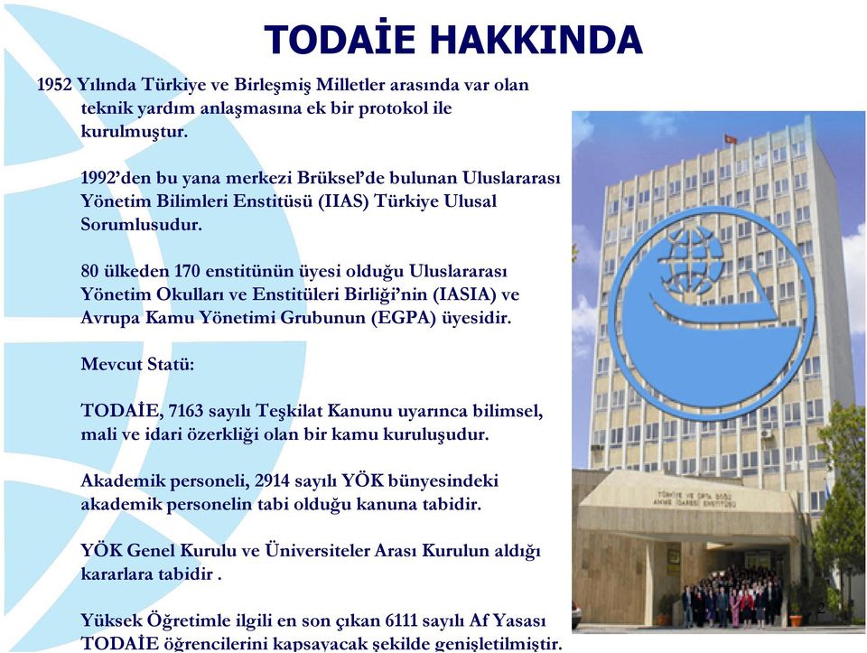 80 ülkeden 170 enstitünün üyesi olduğu Uluslararası Yönetim Okulları ve Enstitüleri Birliği nin (IASIA) ve Avrupa Kamu Yönetimi Grubunun (EGPA) üyesidir.