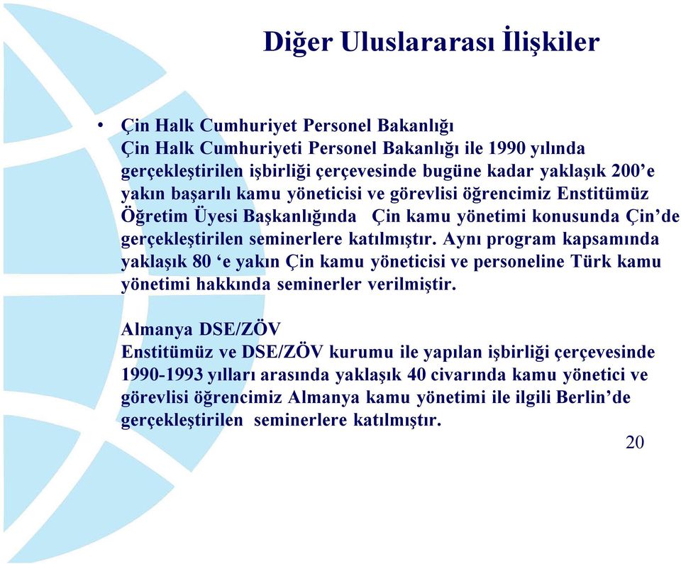 Aynı program kapsamında yaklaşık 80 e yakın Çin kamu yöneticisi ve personeline Türk kamu yönetimi hakkında seminerler verilmiştir.