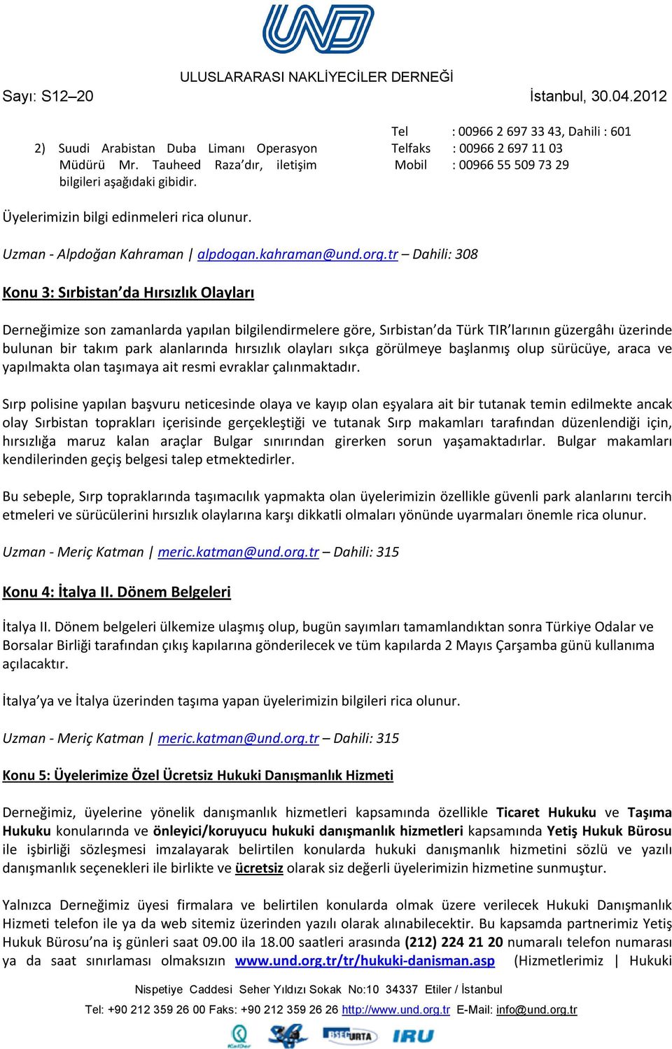 tr Dahili: 308 Konu 3: Sırbistan da Hırsızlık Olayları Derneğimize son zamanlarda yapılan bilgilendirmelere göre, Sırbistan da Türk TIR larının güzergâhı üzerinde bulunan bir takım park alanlarında