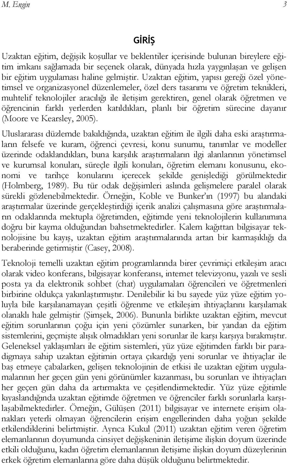 Uzaktan eğitim, yapısı gereği özel yönetimsel ve organizasyonel düzenlemeler, özel ders tasarımı ve öğretim teknikleri, muhtelif teknolojiler aracılığı ile iletiģim gerektiren, genel olarak öğretmen