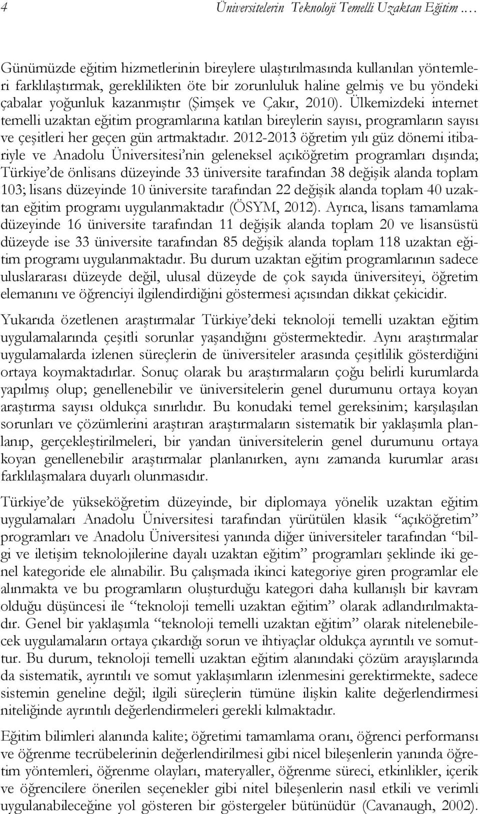 Çakır, 2010). Ülkemizdeki internet temelli uzaktan eğitim programlarına katılan bireylerin sayısı, programların sayısı ve çeģitleri her geçen gün artmaktadır.