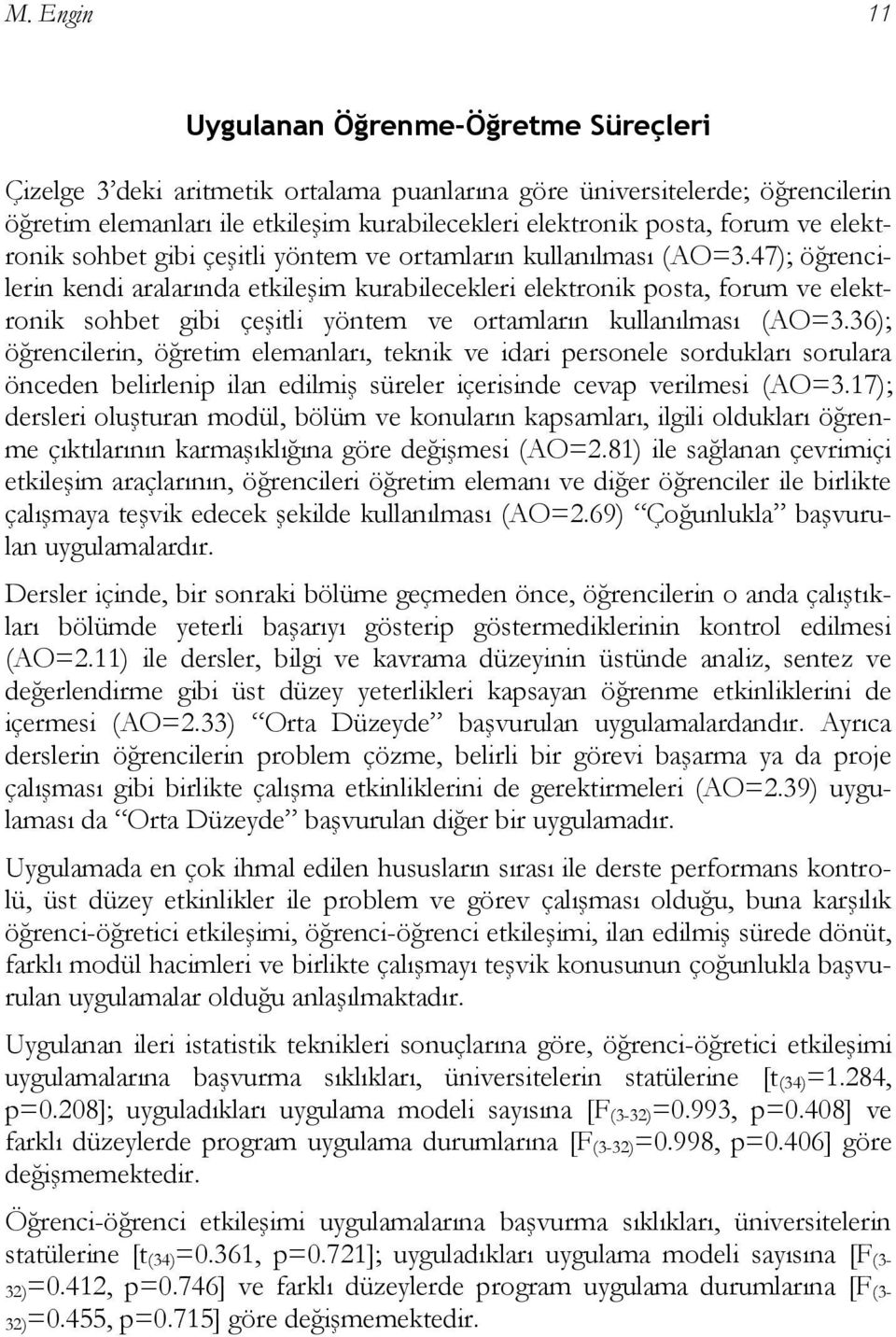 47); öğrencilerin kendi aralarında etkileģim kurabilecekleri elektronik posta, 36); öğrencilerin, öğretim elemanları, teknik ve idari personele sordukları sorulara önceden belirlenip ilan edilmiģ