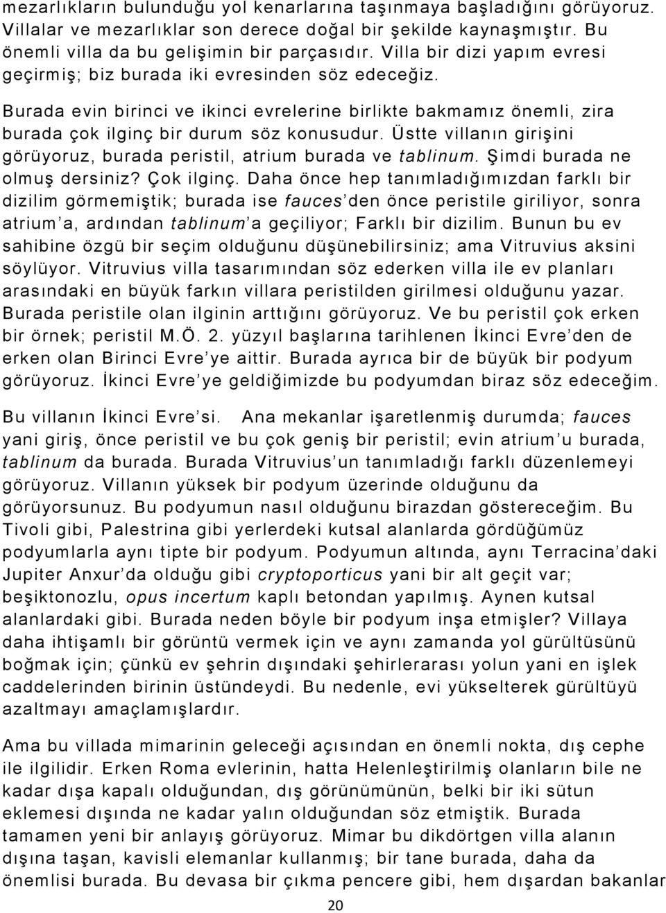 Üstte villanın girişini görüyoruz, burada peristil, atrium burada ve tablinum. Şimdi burada ne olmuş dersiniz? Çok ilginç.