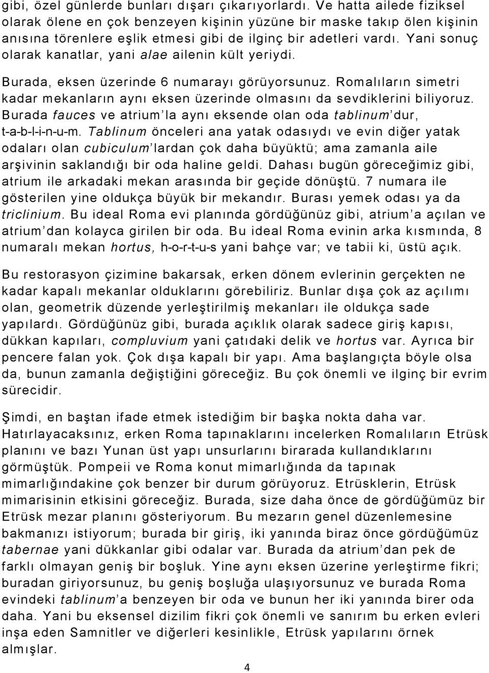 Yani sonuç olarak kanatlar, yani alae ailenin kült yeriydi. Burada, eksen üzerinde 6 numarayı görüyorsunuz. Romalıların simetri kadar mekanların aynı eksen üzerinde olmasını da sevdiklerini biliyoruz.