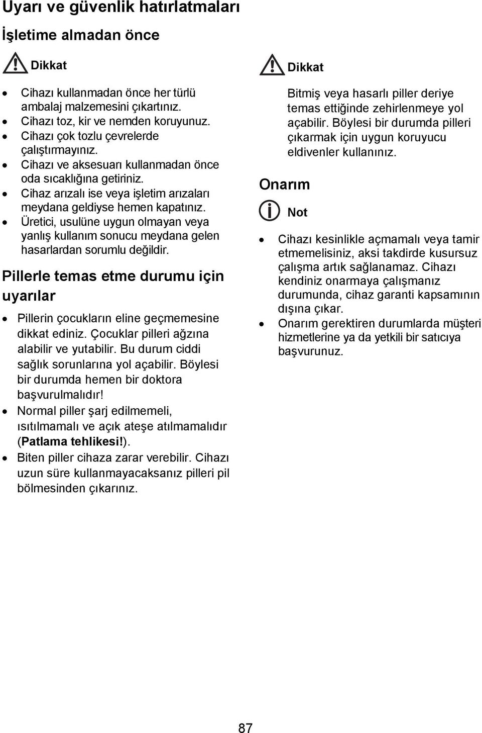 Üretici, usulüne uygun olmayan veya yanlış kullanım sonucu meydana gelen hasarlardan sorumlu değildir. Pillerle temas etme durumu için uyarılar Pillerin çocukların eline geçmemesine dikkat ediniz.