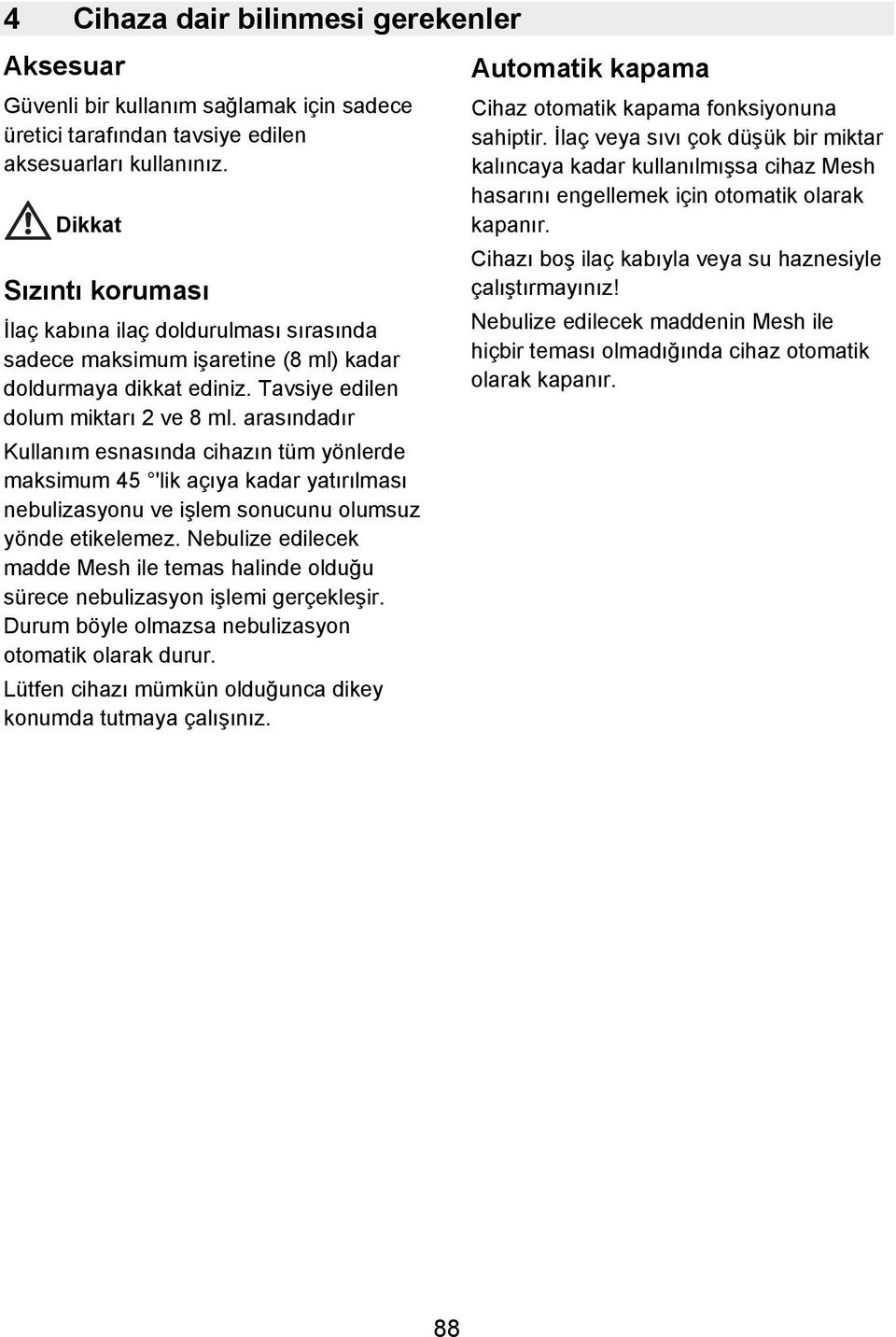 arasındadır Kullanım esnasında cihazın tüm yönlerde maksimum 45 'lik açıya kadar yatırılması nebulizasyonu ve işlem sonucunu olumsuz yönde etikelemez.