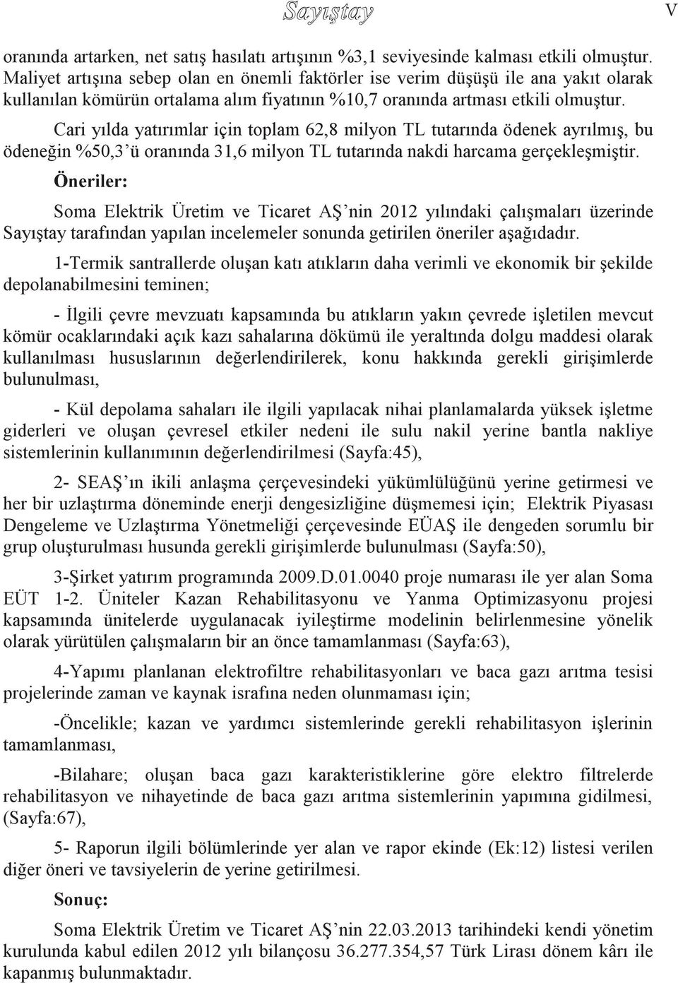 Cari yılda yatırımlar için toplam 62,8 milyon TL tutarında ödenek ayrılmıģ, bu ödeneğin %50,3 ü oranında 31,6 milyon TL tutarında nakdi harcama gerçekleģmiģtir.