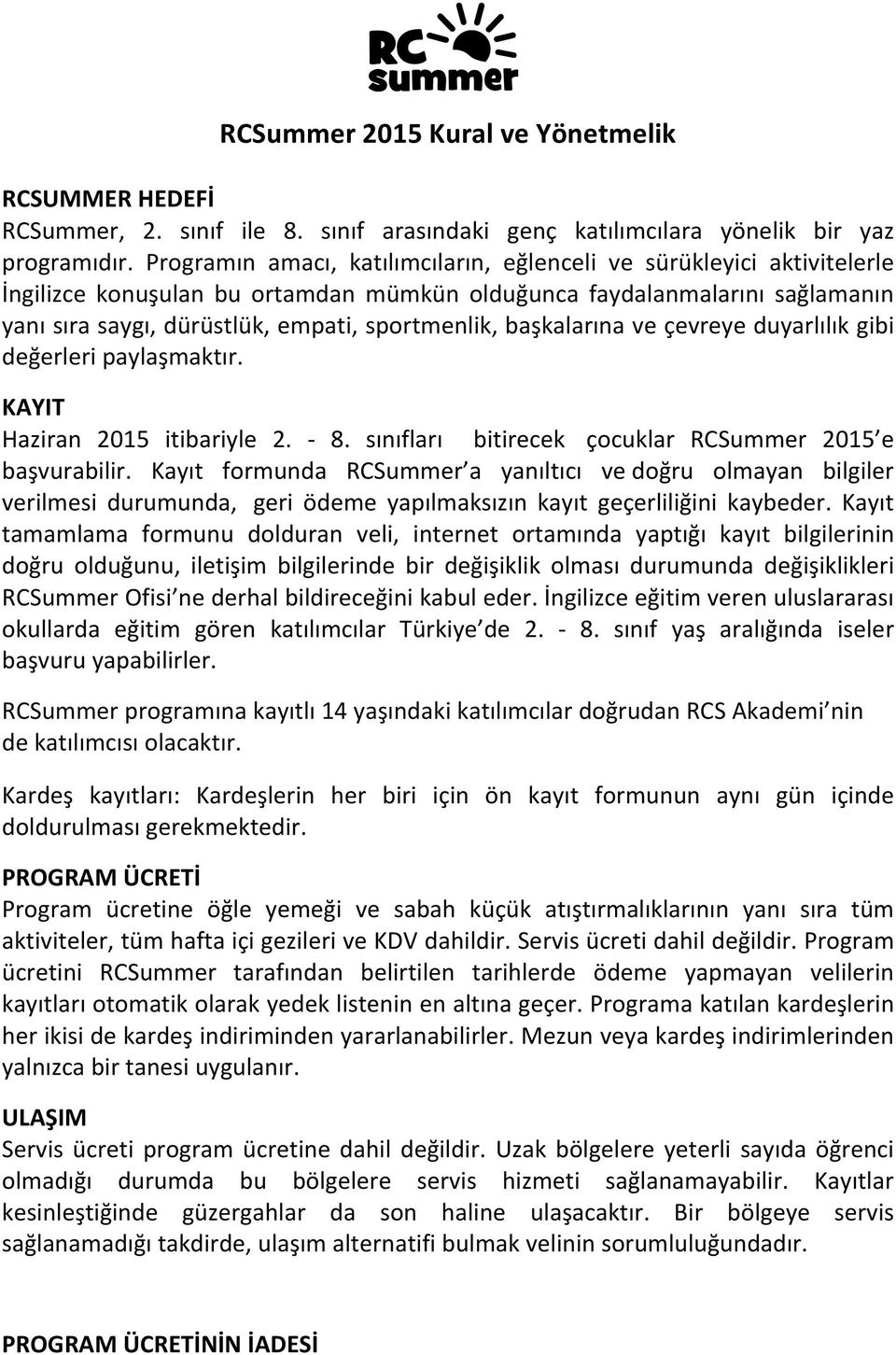 başkalarına ve çevreye duyarlılık gibi değerleri paylaşmaktır. KAYIT Haziran 2015 itibariyle 2. - 8. sınıfları bitirecek çocuklar RCSummer 2015 e başvurabilir.