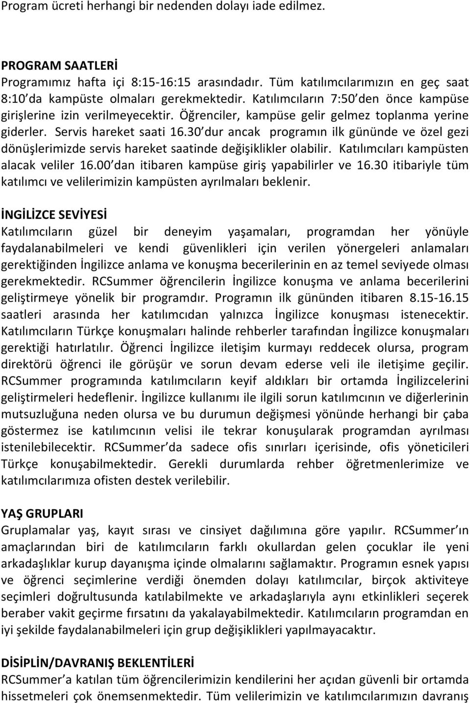 30 dur ancak programın ilk gününde ve özel gezi dönüşlerimizde servis hareket saatinde değişiklikler olabilir. Katılımcıları kampüsten alacak veliler 16.