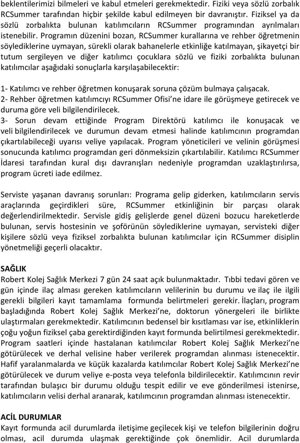 Programın düzenini bozan, RCSummer kurallarına ve rehber öğretmenin söylediklerine uymayan, sürekli olarak bahanelerle etkinliğe katılmayan, şikayetçi bir tutum sergileyen ve diğer katılımcı