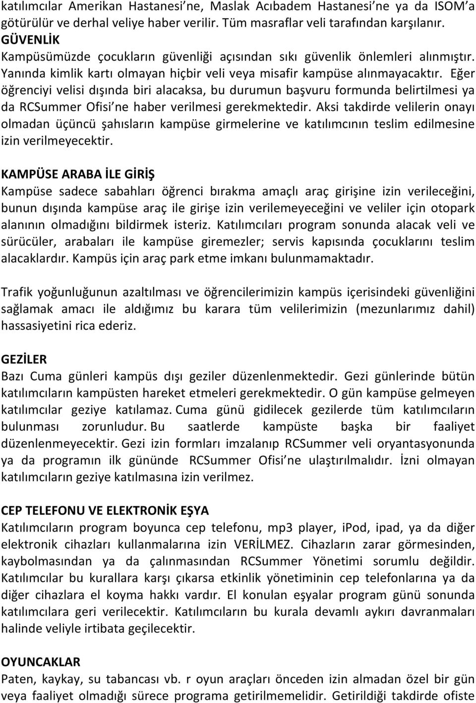 Eğer öğrenciyi velisi dışında biri alacaksa, bu durumun başvuru formunda belirtilmesi ya da RCSummer Ofisi ne haber verilmesi gerekmektedir.