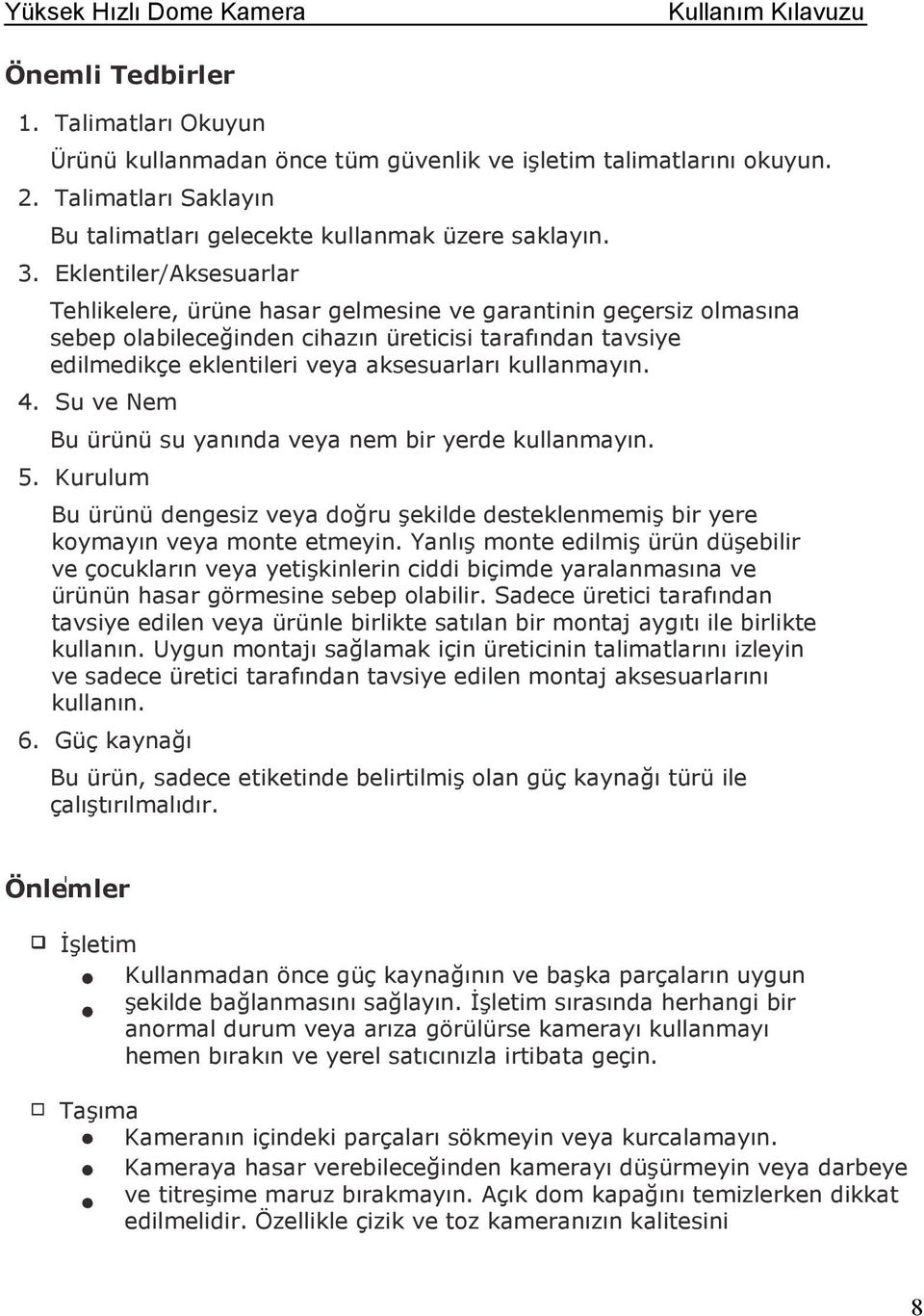 kullanmayın. 4. Su ve Nem Bu ürünü su yanında veya nem bir yerde kullanmayın. 5. Kurulum Bu ürünü dengesiz veya doğru şekilde desteklenmemiş bir yere koymayın veya monte etmeyin.