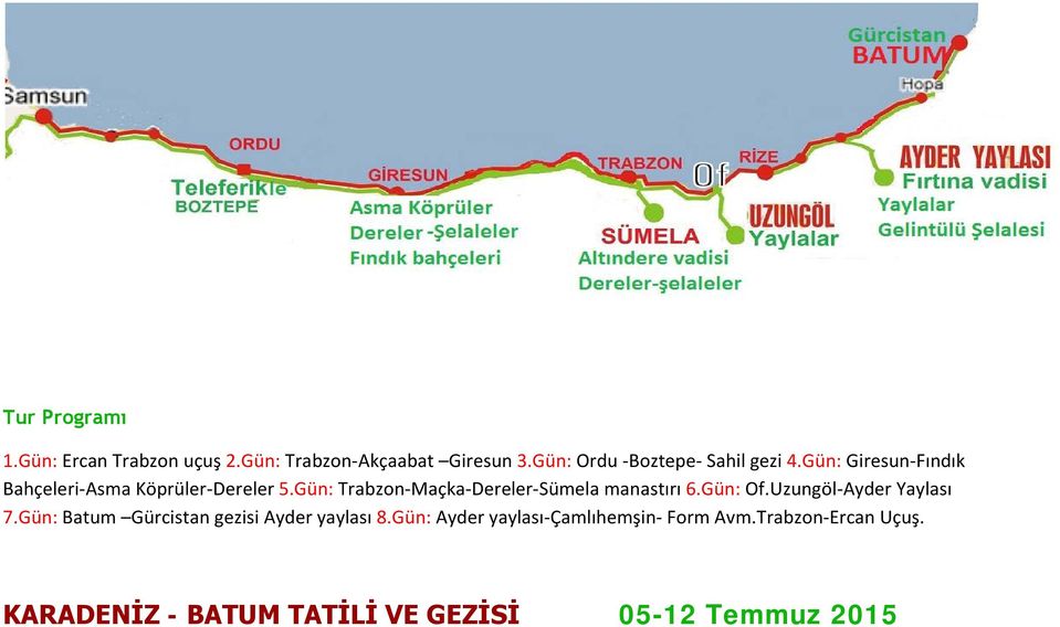 Gün: Trabzon-Maçka-Dereler-Sümela manastırı 6.Gün: Of.Uzungöl-Ayder Yaylası 7.