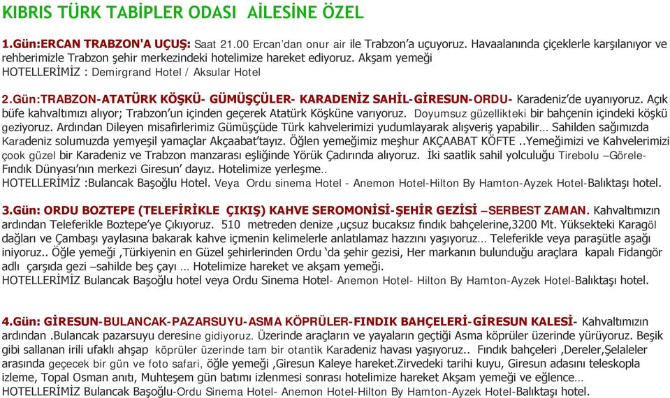 Gün:TRABZON-ATATÜRK KÖŞKÜ- GÜMÜŞÇÜLER- KARADENİZ SAHİL-GİRESUN-ORDU- Karadeniz de uyanıyoruz. Açık büfe kahvaltımızı alıyor; Trabzon un içinden geçerek Atatürk Köşküne varıyoruz.