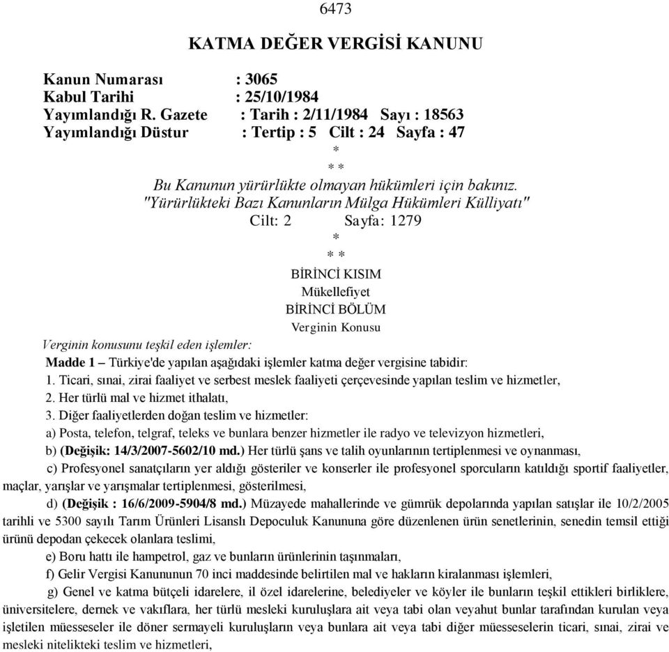 "Yürürlükteki Bazı Kanunların Mülga Hükümleri Külliyatı" Cilt: 2 Sayfa: 1279 * * * BİRİNCİ KISIM Mükellefiyet BİRİNCİ BÖLÜM Verginin Konusu Verginin konusunu teşkil eden işlemler: Madde 1 Türkiye'de