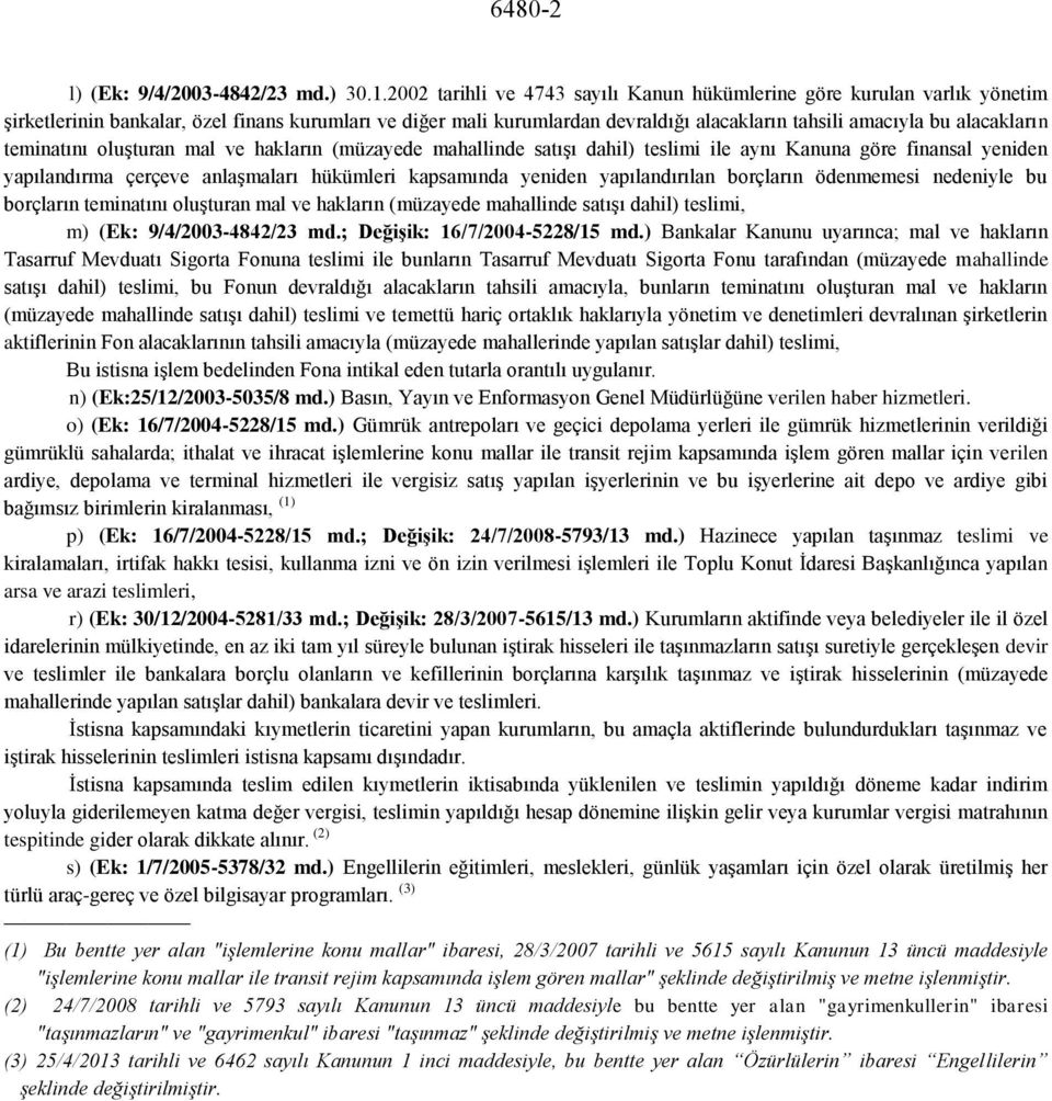 alacakların teminatını oluşturan mal ve hakların (müzayede mahallinde satışı dahil) teslimi ile aynı Kanuna göre finansal yeniden yapılandırma çerçeve anlaşmaları hükümleri kapsamında yeniden