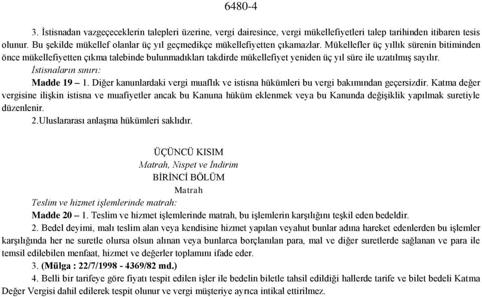 Mükellefler üç yıllık sürenin bitiminden önce mükellefiyetten çıkma talebinde bulunmadıkları takdirde mükellefiyet yeniden üç yıl süre ile uzatılmış sayılır. İstisnaların sınırı: Madde 19 1.