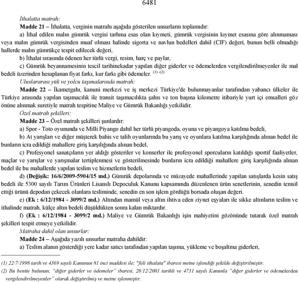 sırasında ödenen her türlü vergi, resim, harç ve paylar, c) Gümrük beyannamesinin tescil tarihinekadar yapılan diğer giderler ve ödemelerden vergilendirilmeyenler ile mal (1) -(2) bedeli üzerinden