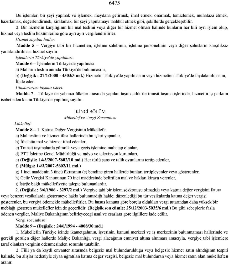 Bir hizmetin karşılığının bir mal teslimi veya diğer bir hizmet olması halinde bunların her biri ayrı işlem olup, hizmet veya teslim hükümlerine göre ayrı ayrı vergilendirilirler.