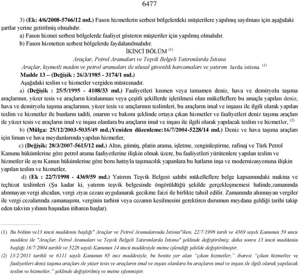 İKİNCİ BÖLÜM (1) Araçlar, Petrol Aramaları ve Teşvik Belgeli Yatırımlarda İstisna Araçlar, kıymetli maden ve petrol aramaları ile ulusal güvenlik harcamaları ve yatırım larda istisna (1) Madde 13